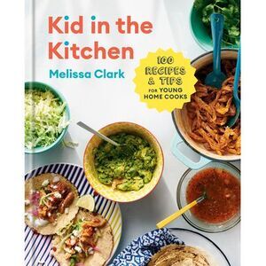 Kid in the Kitchen: 100 Recipes and Tips for Young Home Cooks: A Cookbook -- Mel